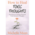 How to Heal Toxic Thoughts & Stop Negative Thinking: The Secret to Freeing Yourself from Intrusive Thoughts