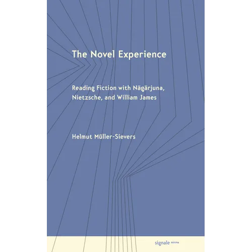 The Novel Experience: Reading Fiction with Nagarjuna, Nietzsche, and William James