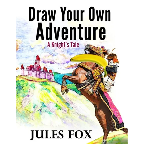 Draw Your Own Adventure - A Knight's Tale: A Hilarious Choose Your Own Story Coloring Book For Children Ages 8-12
