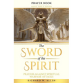 The Sword of the Spirit: Prayers Against Spiritual Warfare Attacks