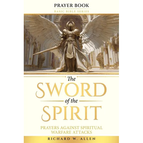 The Sword of the Spirit: Prayers Against Spiritual Warfare Attacks