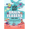 The 100 Best Brain Teasers for Kids: A Mind-Blowing Challenge of Wordplay, Math, and Logic Puzzles