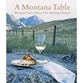 A Montana Table: Recipes from Chico Hot Springs Lodge