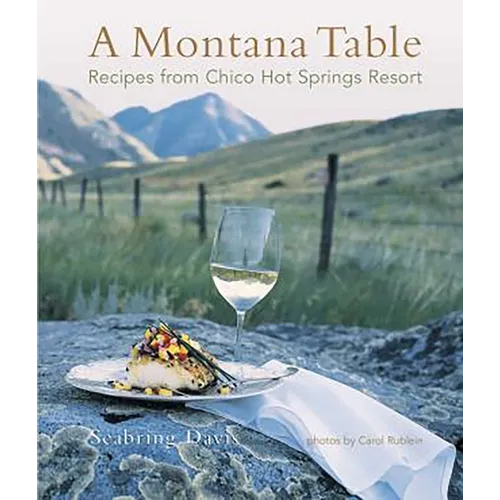A Montana Table: Recipes from Chico Hot Springs Lodge