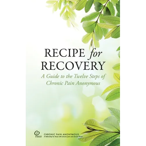 Recipe for Recovery: A Guide to the Twelve Steps of Chronic Pain Anonymous