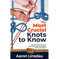 The Most Crucial Knots to Know: Beginner Step-by-Step Guide How to Tie 40+ Knots for Camping, Survival, and Preppers