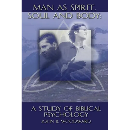 Man as Spirit, Soul, and Body: A Study of Biblical Psychology