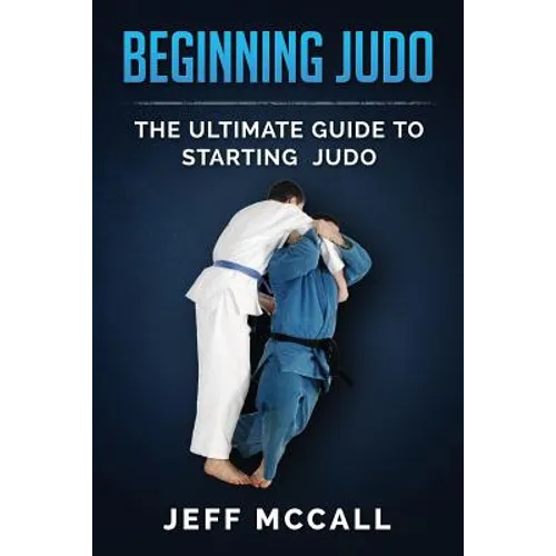 Beginning Judo: The Ultimate Guide to Starting Judo