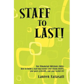 Staff to Last!: For Financial Advisors Only: How to build a staff that makes your clients HAPPY, your peers JEALOUS, and your wallet F