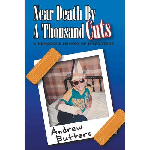 Near Death By A Thousand Cuts: A Humorous Memoir Of Misfortune