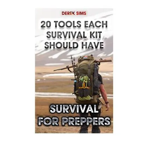Survival For Preppers: 20 Tools Each Survival Kit Should Have.: (Survival Gear, Survivalist, Survival Tips, Preppers Survival Guide, Home Defense)