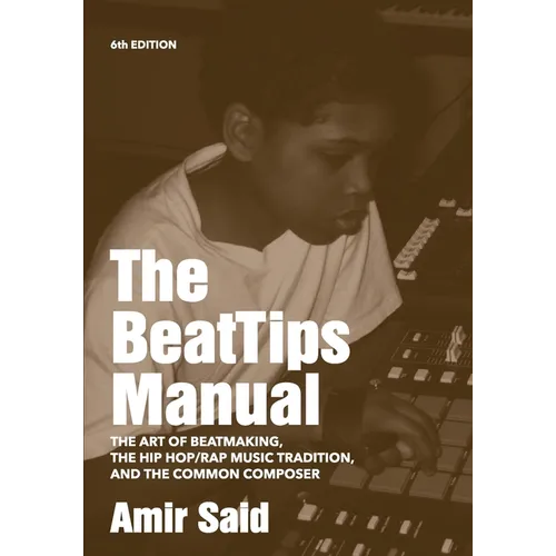 The BeatTips Manual: The Art of Beatmaking, The Hip Hop/Rap Music Tradition, and The Common Composer