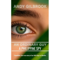 An Ordinary Guy a Philippine Spy: Another true story of his life in MI6