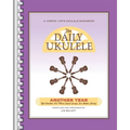 The Daily Ukulele - Another Year: Yet Another 365 More Great Songs for Better Living