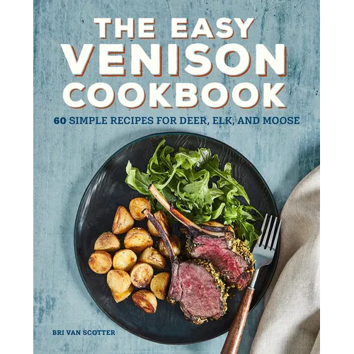 The Easy Venison Cookbook: 60 Simple Recipes for Deer, Elk, and Moose