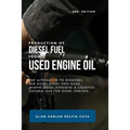 Production of Diesel Fuel from Used Engine Oil 2nd Edition: The Alternative to Biodiesel, Red Diesel, Diesel Non-Road, Marine Diesel, Kerosene & Lique