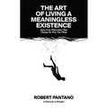 The Art of Living a Meaningless Existence: Ideas from Philosophy That Change the Way You Think