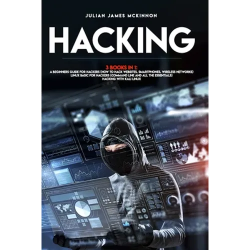 Hacking: 3 Books in 1: A Beginners Guide for Hackers (How to Hack Websites, Smartphones, Wireless Networks) + Linux Basic for H