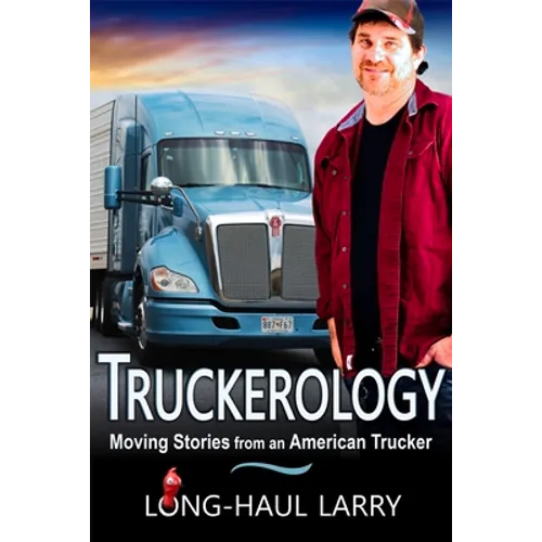 Truckerology: Moving Stories from an American Trucker