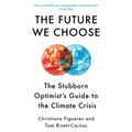 The Future We Choose: The Stubborn Optimist's Guide to the Climate Crisis