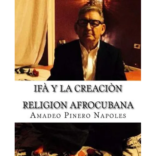 Ifa y La Creacion: Oraculo de Ifa, Orula;Orichas, Deidades y Santos, Santeria, Mitologia Cubana y Afrocubana, Babalawo, Angel de la Guard