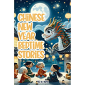 Chinese New Year: Fascinating and Exciting Lunar New Year Bedtime Stories for Kids