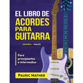 El Libro De Acordes Para Guitarra: Acordes Para Guitarra Acústica Para Principiantes y Improvisadores