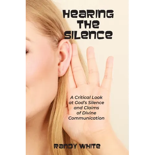 Hearing The Silence: A Critical Look at God's Silence and Claims of Divine Communication