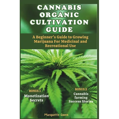 Cannabis Organic Cultivation Guide: Beginner's Guide to Growing Marijuana for Medicinal and Recreational Use