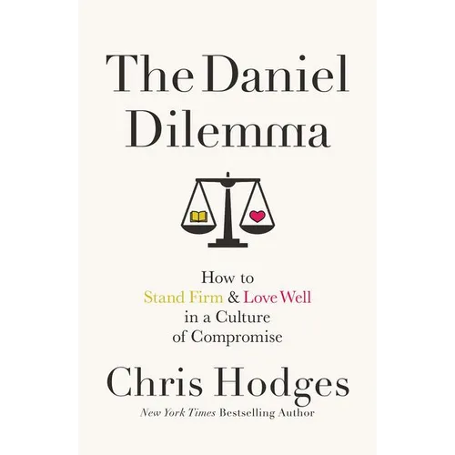 The Daniel Dilemma: How to Stand Firm and Love Well in a Culture of Compromise