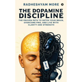 The Dopamine Discipline: The Proven Path to Detox Your Brain, Overcome PMO, and Live with Clarity and Strength