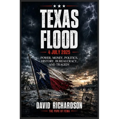 Texas Flood 4 July 2025: Power, Money, Politics, History, Bureaucracy, and Tragedy