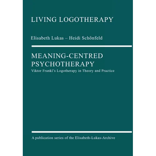 Meaning-Centred Psychotherapy: Viktor Frankl's Logotherapy in Theory and Practice