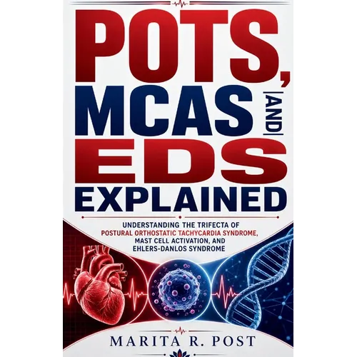 Pots, McAs and Eds Explained: Understanding the Trifecta of Postural Orthostatic Tachycardia Syndrome, Mast Cell Activation, and Ehlers-Danlos Syndrom