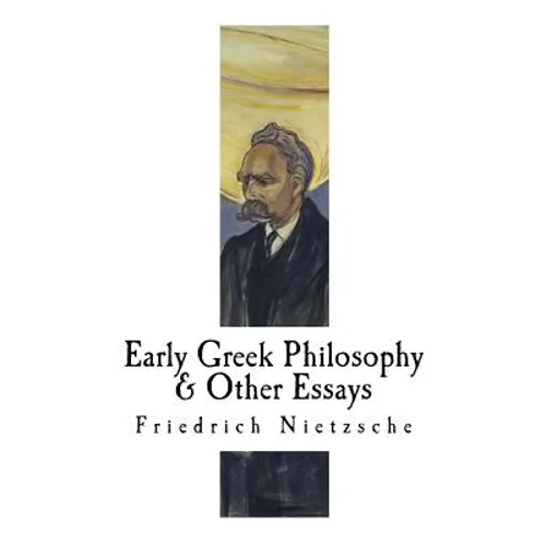 Early Greek Philosophy & Other Essays: Friedrich Nietzsche