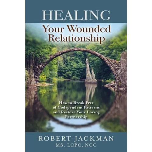 Healing Your Wounded Relationship: How to Break Free of Codependent Patterns and Restore Your Loving Partnership