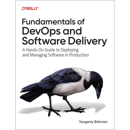 Fundamentals of Devops and Software Delivery: A Hands-On Guide to Deploying and Managing Software in Production