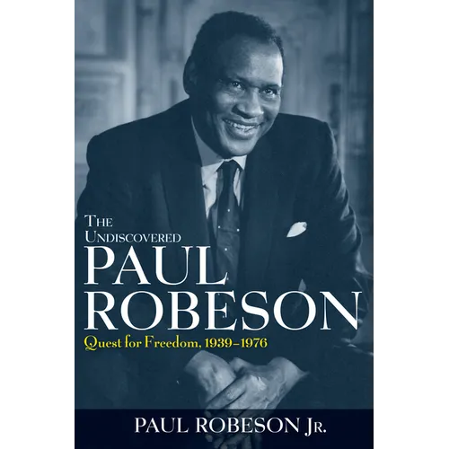 The Undiscovered Paul Robeson: Quest for Freedom, 1939 - 1976