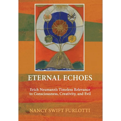 Eternal Echoes: Erich Neumann's Timeless Relevance to Consciousness, Creativity, and Evil