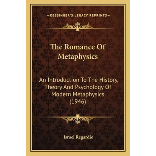 The Romance Of Metaphysics: An Introduction To The History, Theory And Psychology Of Modern Metaphysics (1946)