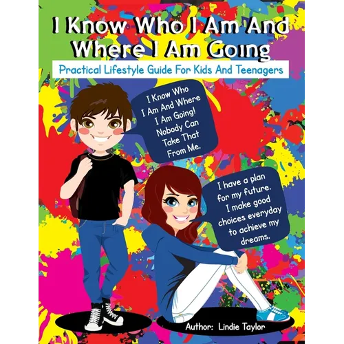I Know Who I Am and Where I Am Going: Practical Lifestyle Guide for Kids and Teenagers
