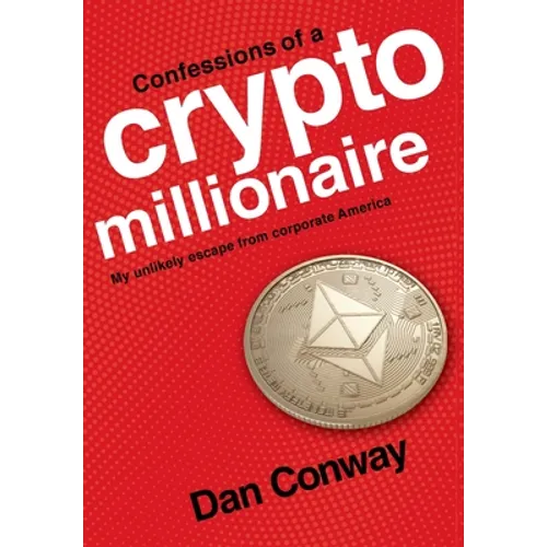 Confessions of a Crypto Millionaire: My Unlikely Escape from Corporate America