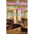 Home Staging Like A Pro: The A to Z Guide on How to Stage Your Home to Sell for Top Dollar