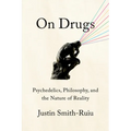 On Drugs: Psychedelics, Philosophy, and the Nature of Reality