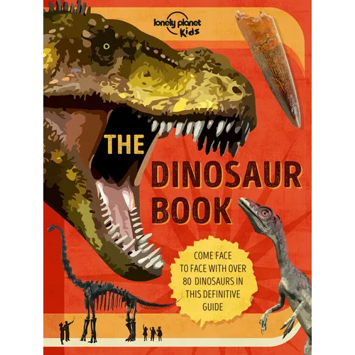 Lonely Planet Kids the Dinosaur Book: Discover Over 80 Prehistoric Beasts Meet A T Rex, Triceratops & Giant Sauropoda Find Roarsome Facts, Illustratio