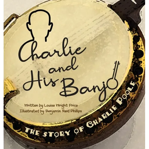 Charlie & His Banjo: The Story of Charlie Poole