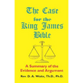 The Case for the King James Bible, A Summary of the Evidence and Argument