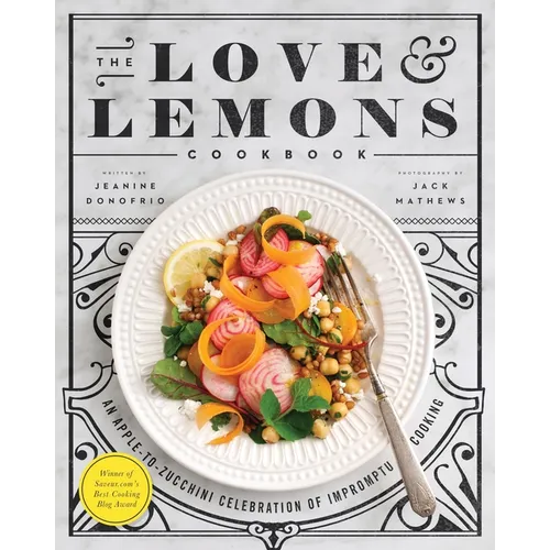 The Love and Lemons Cookbook: An Apple-To-Zucchini Celebration of Impromptu Cooking