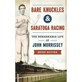 Bare Knuckles & Saratoga Racing: The Remarkable Life of John Morrissey