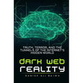 Dark Web Reality: Truth, Terror, and the Tunnels of the Internet's Hidden World